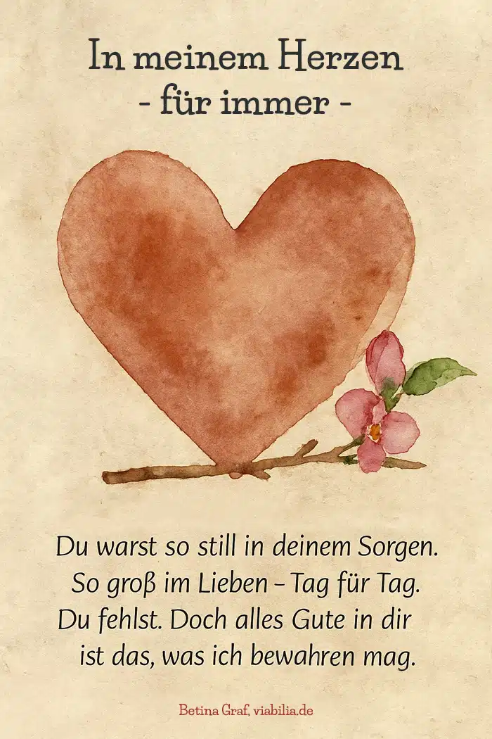 In meinem Herzen für immer - Spruch mit Beileid für eine nahestehende Person, zum Beispiel für eine Mutter In meinem Herzen für immer - Spruch mit Beileid für eine nahestehende Person, zum Beispiel für eine Mutter