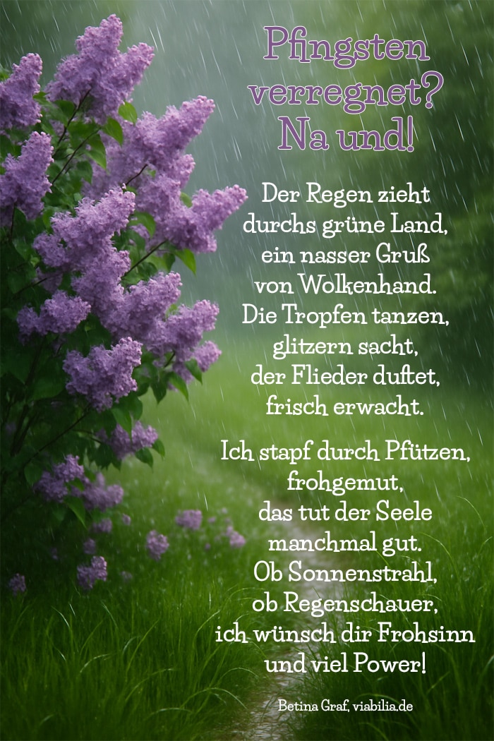 Spruch bzw. Gedicht: Pfingsten verregnet, na und Spruch bzw. Gedicht: Pfingsten verregnet, na und
